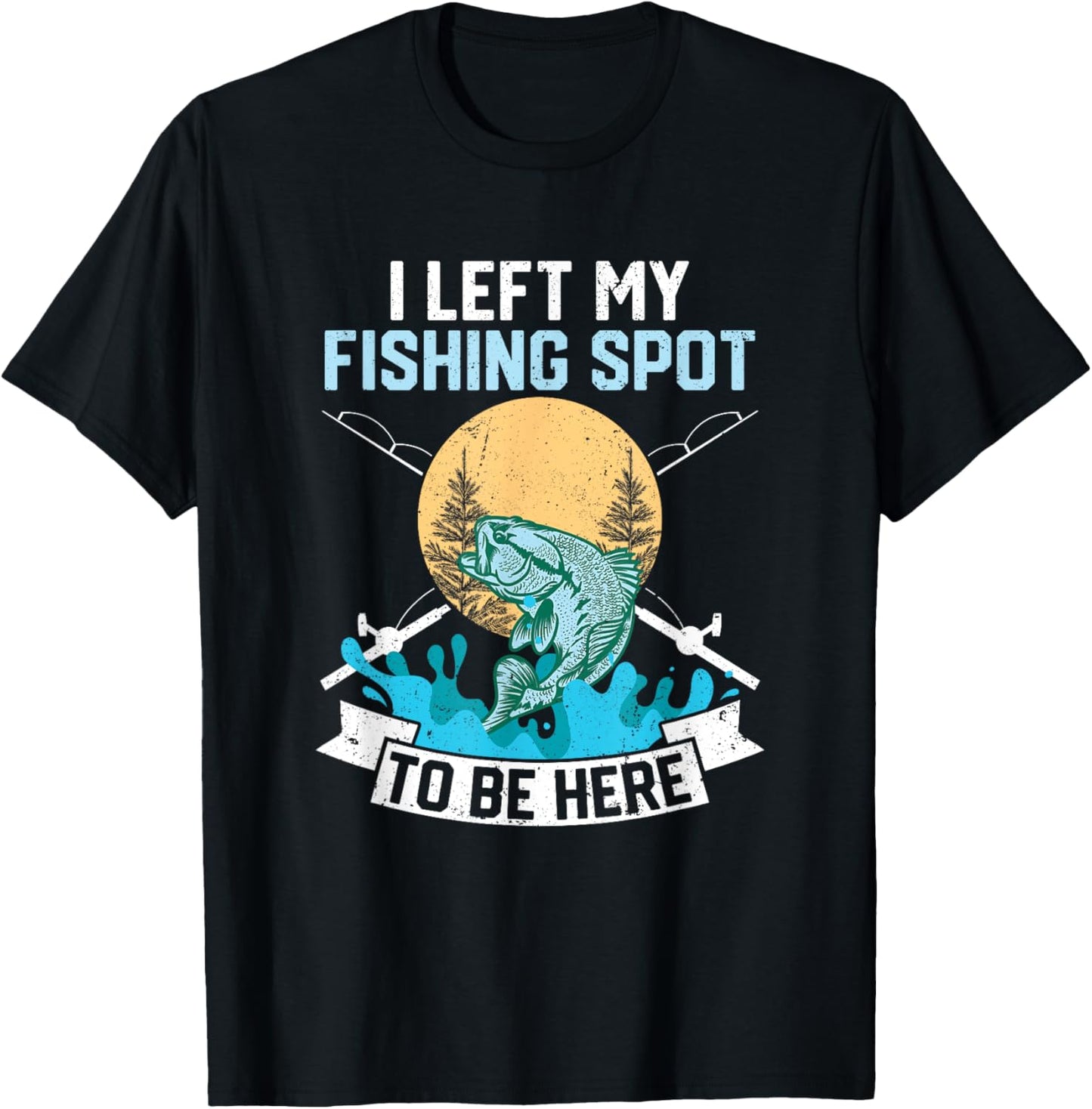 I Left My Fishing Spot To Be Here Sarcastic Fishing Men Teen T-Shirt - T-Shirt | Black