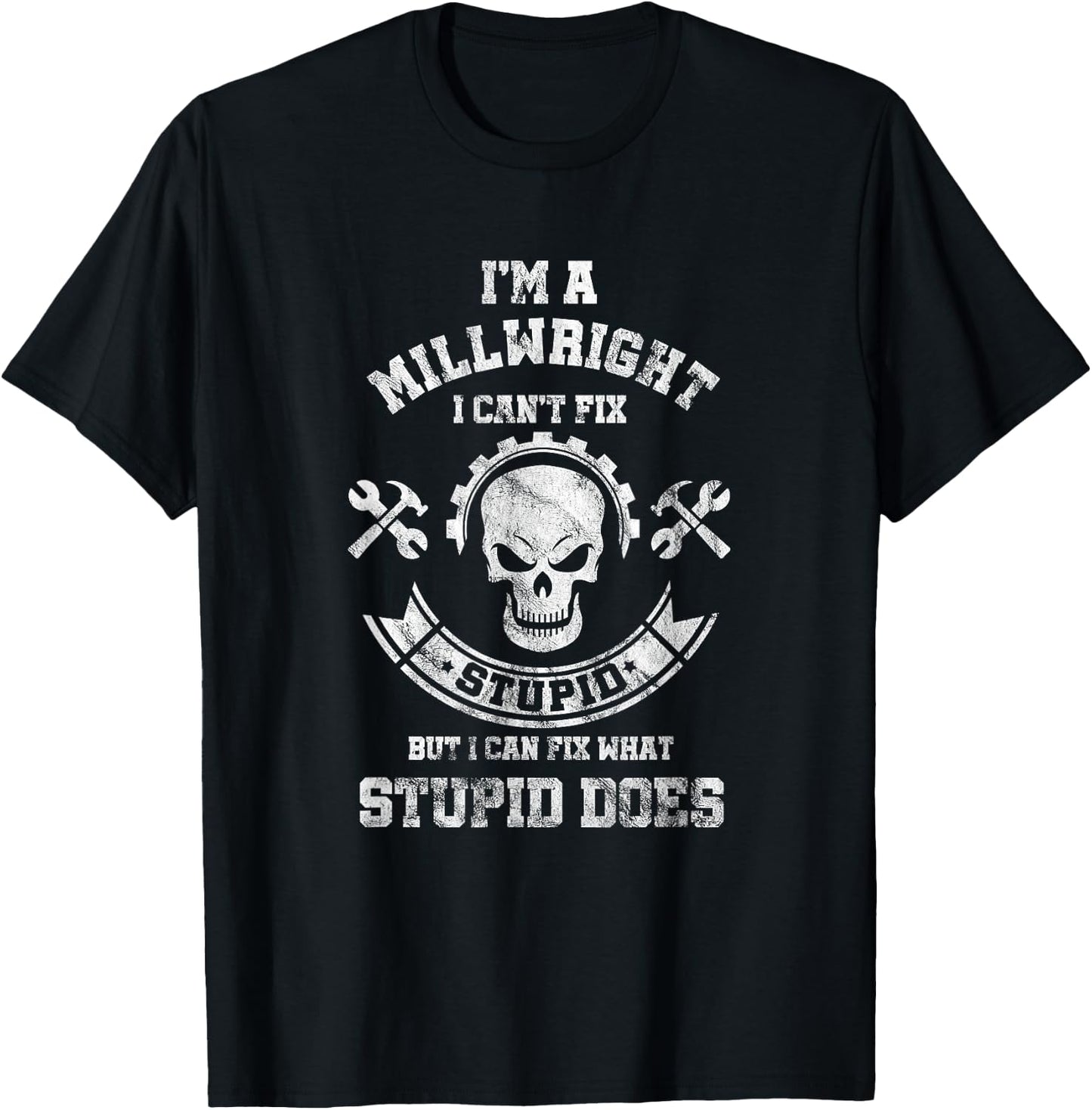 A Milllwright I Can't Fix Stupid Funny Millwrights T-Shirt - T-Shirt | Black
