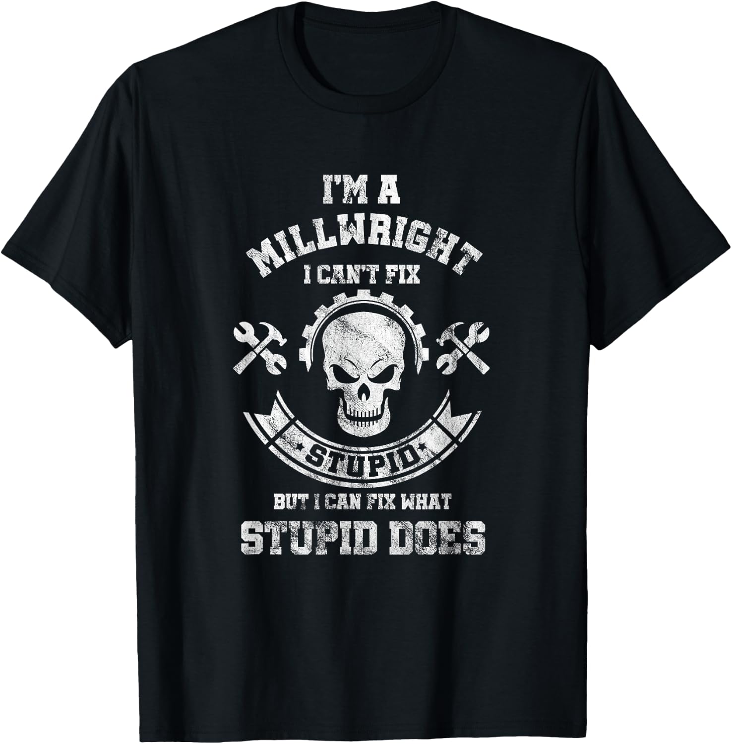 A Milllwright I Can't Fix Stupid Funny Millwrights T-Shirt - T-Shirt | Black
