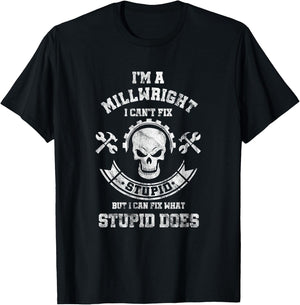 A Milllwright I Can't Fix Stupid Funny Millwrights T-Shirt - T-Shirt | Black