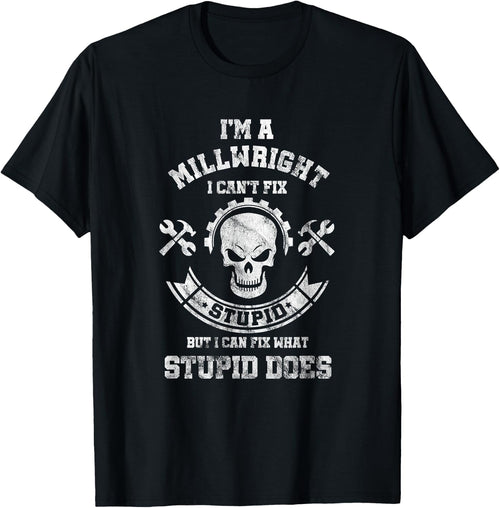 A Milllwright I Can't Fix Stupid Funny Millwrights