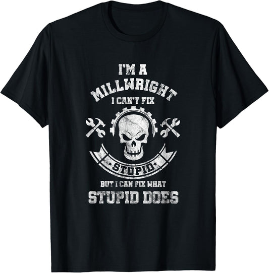 A Milllwright I Can't Fix Stupid Funny Millwrights T-Shirt - T-Shirt | Black