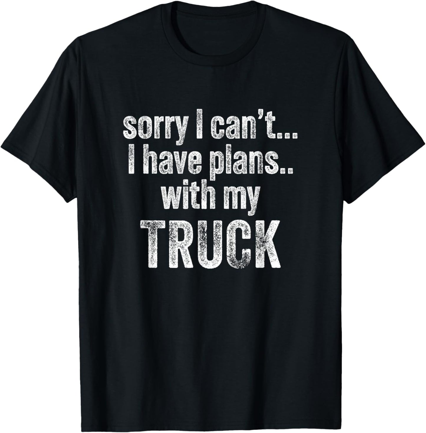 Sorry I can't I have plans with my Truck Funny T-Shirt - T-Shirt | Black