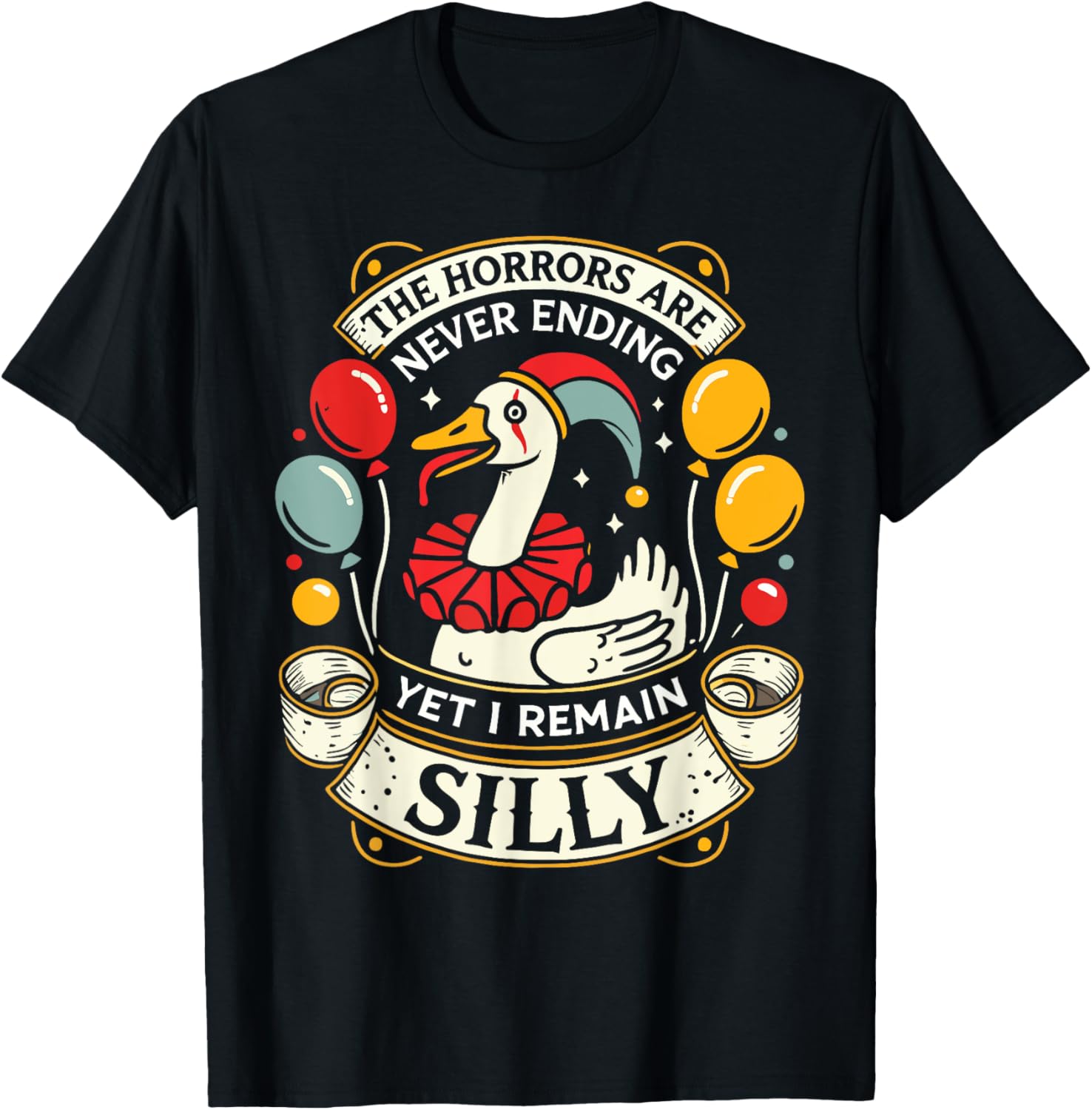Goose The Horrors Are Never Ending Yet I Remain Silly T-Shirt - T-Shirt | Black