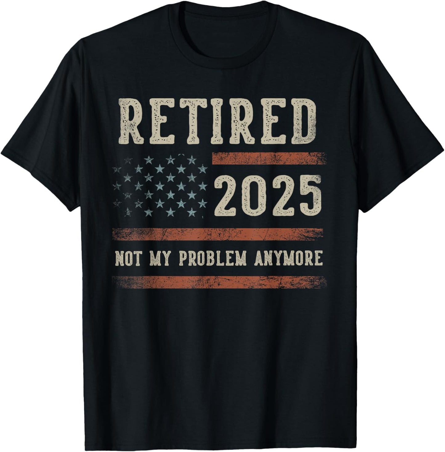 Retired 2025 Not My Problem Anymore Gifts Retirement US Flag T-Shirt - T-Shirt | Black
