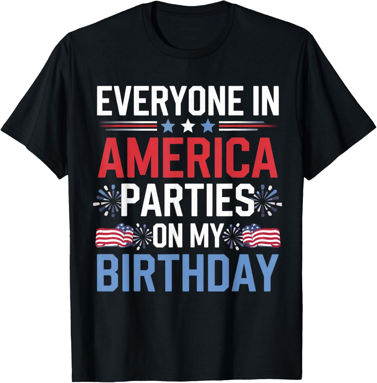 Everyone In America Parties On My Birthday 4th Of July T-Shirt - T-Shirt | Black