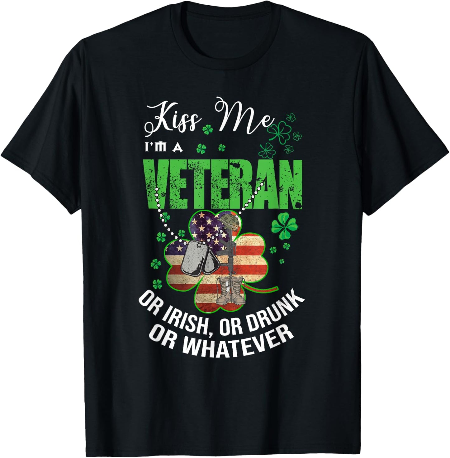 Kiss Me I'm A Veteran Or Irish Or Drunk Or Whatever Patricks T-Shirt - T-Shirt | Black
