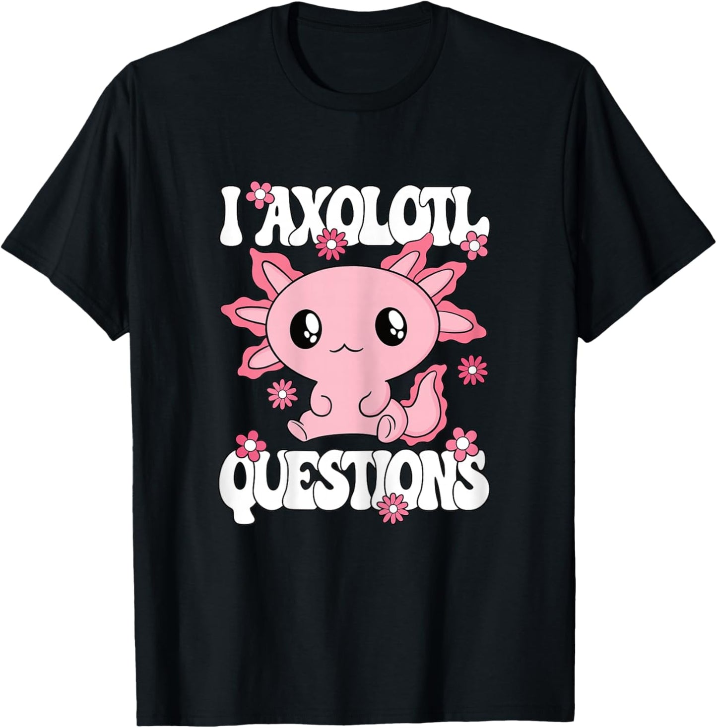 I Axolotl Questions Funny Kawaii Axolotl Women Girls Kids T-Shirt - T-Shirt | Black