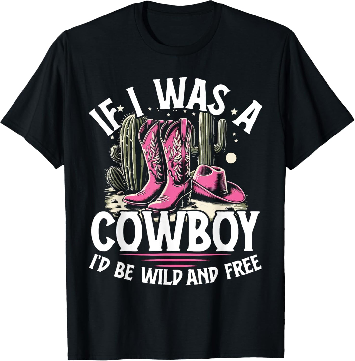 Cute Rodeo Gift If I Was A Cowboy I'd Be Wild And Free T-Shirt - T-Shirt | Black