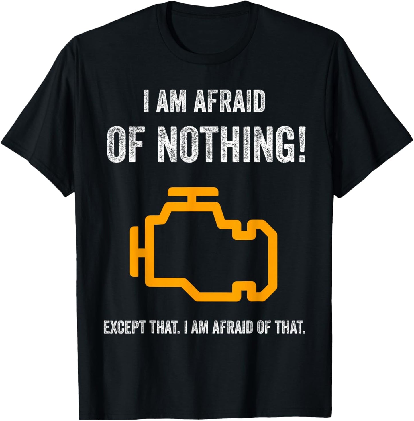 I Am Afraid of Nothing Except That Funny Check Engine Light T-Shirt - T-Shirt | Black