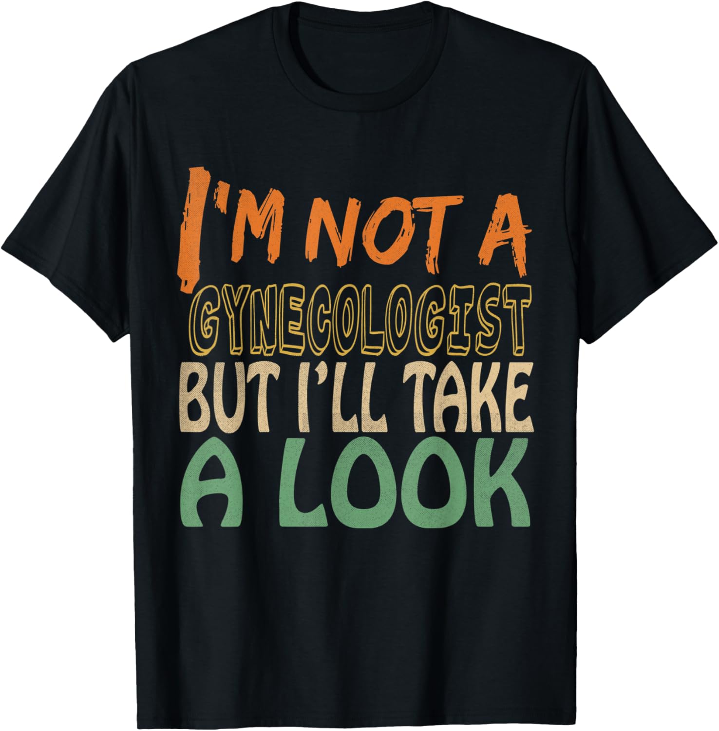 I'm Not A Gynecologist But I'll Take A Look T-Shirt - T-Shirt | Black