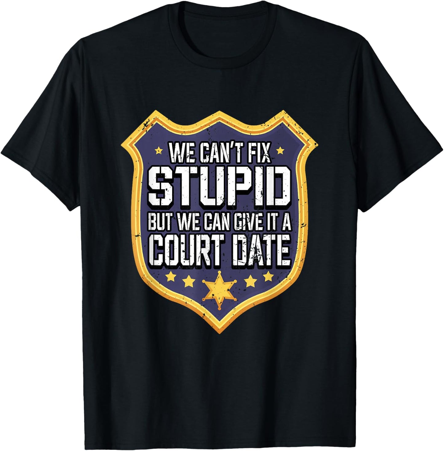 Funny We Can't Fix Stupid But We Can Give It A Court Date T-Shirt - T-Shirt | Black