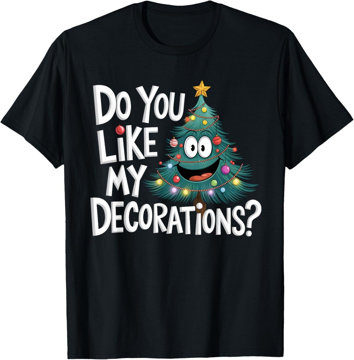 Christmas Tree Do You Like My Decorations Funny Xmas Lights T-Shirt - T-Shirt | Black