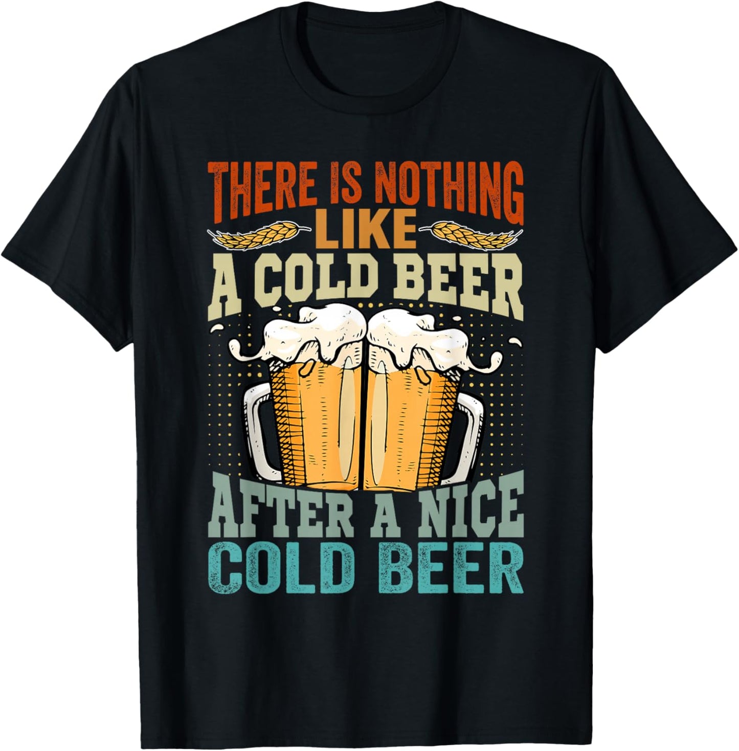 There Is Nothing Like A Cold Beer After A Nice Cold Beer T-Shirt - T-Shirt | Black