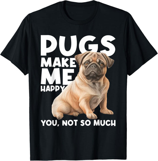 Pugs Make Me Happy You Not So Much - Dog Lover Puppy Owner T-Shirt - T-Shirt | Black