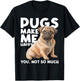 Pugs Make Me Happy You Not So Much - Dog Lover Puppy Owner T-Shirt - T-Shirt | Black