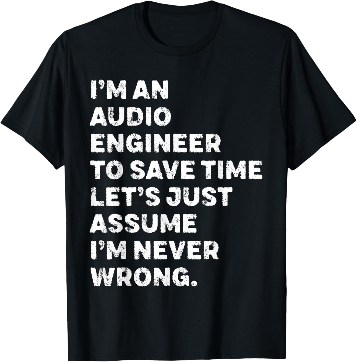 I'm An Audio Engineer Assume I'm Never Wrong T-Shirt - T-Shirt | Black