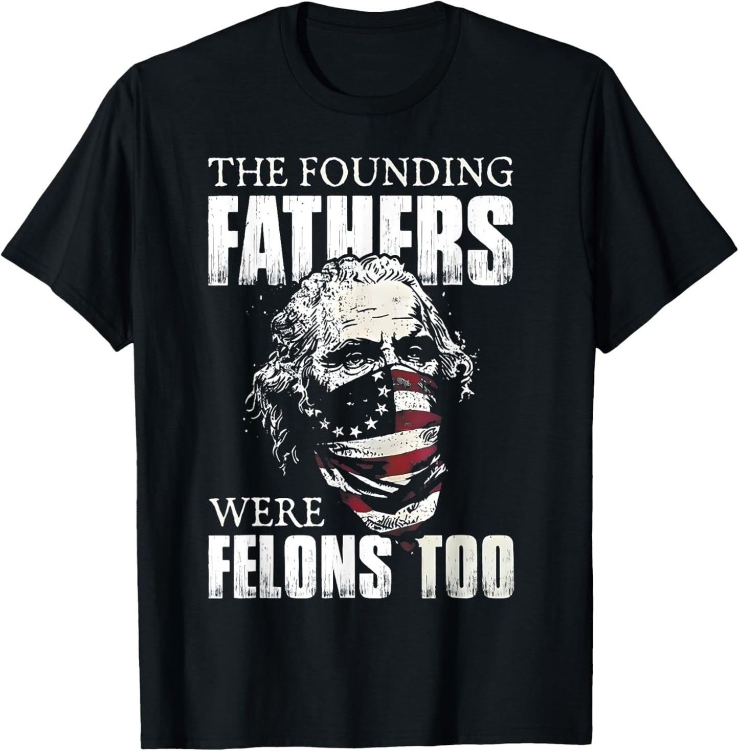 The Founding Fathers Were Felons Too T-Shirt - T-Shirt | Black