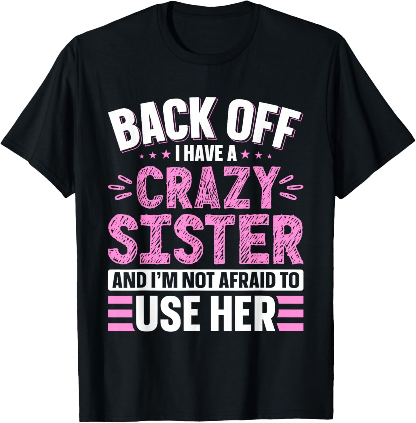Back Off I Have A Crazy Sister & I'm Not Afraid to Use Her T-Shirt - T-Shirt | Black