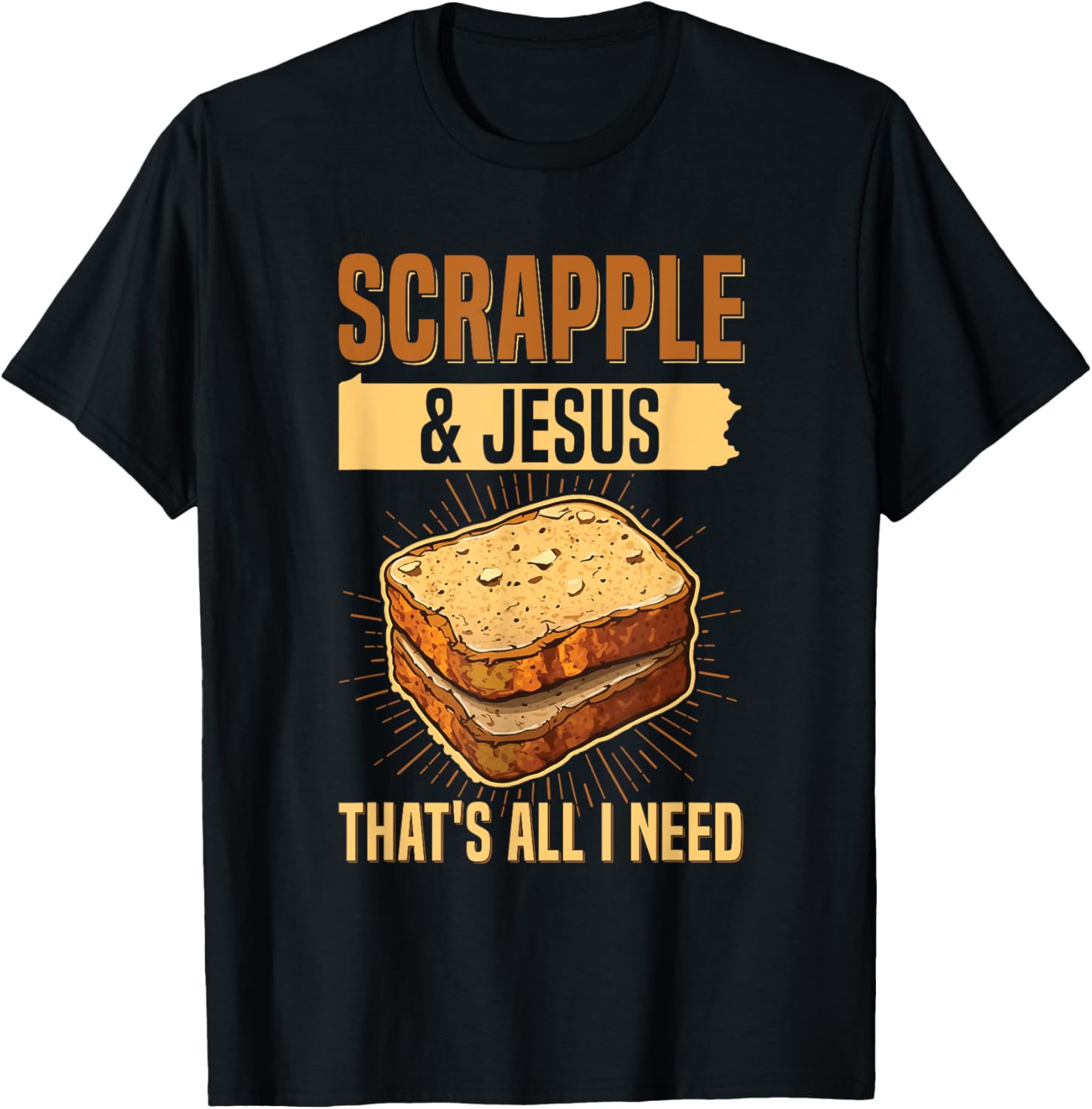 Scrapple & jesus- that's all I need Quote for a Scrapple fan T-Shirt - T-Shirt | Black