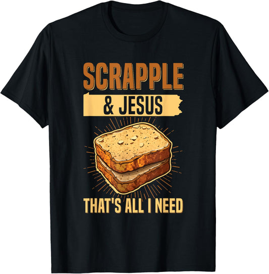 Scrapple & jesus- that's all I need Quote for a Scrapple fan T-Shirt - T-Shirt | Black