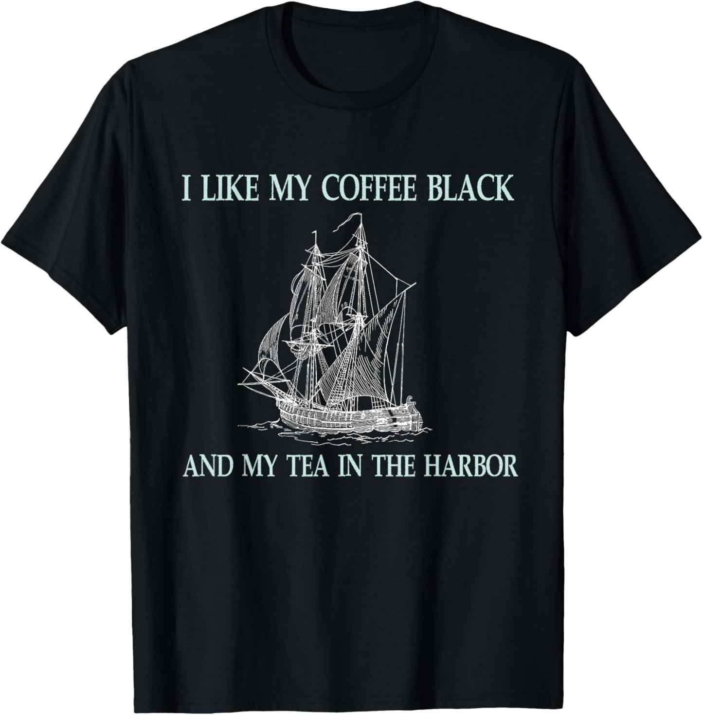 I Like My Coffee Black and My Tea in The Harbor T-Shirt - T-Shirt | Black