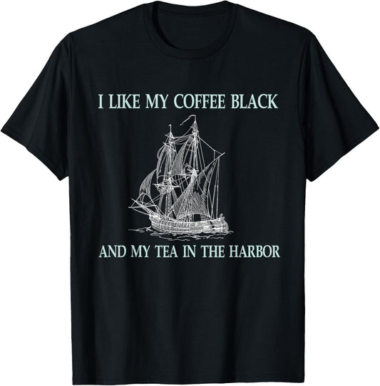 I Like My Coffee Black and My Tea in The Harbor T-Shirt - T-Shirt | Black
