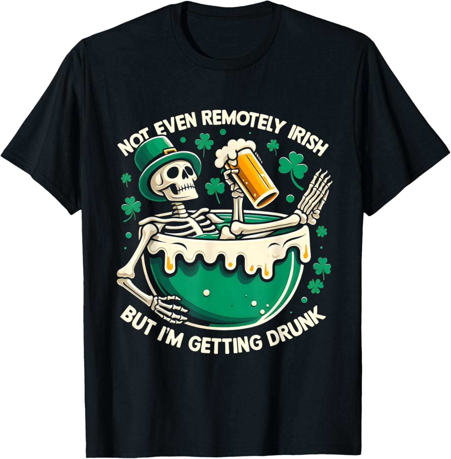 Not Even Remotely Irish But I'm Getting Drunk St Patrick Day T-Shirt - T-Shirt | Black