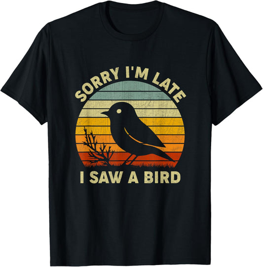 Bird Lover Men Women Boys Girls Sorry I'm Late I Saw A Bird T-Shirt - T-Shirt | Black