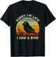Bird Lover Men Women Boys Girls Sorry I'm Late I Saw A Bird T-Shirt - T-Shirt | Black