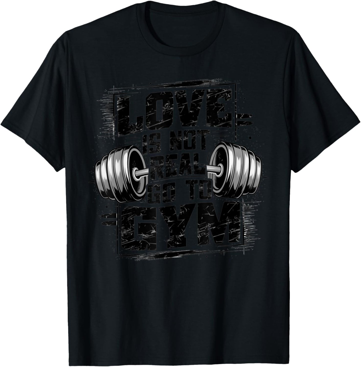 Love Is Not Real Go To Gym Funny Fitness T-Shirt - T-Shirt | Black