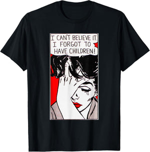 I Can't Believe It I Forgot to Have Children T-Shirt - T-Shirt | Black