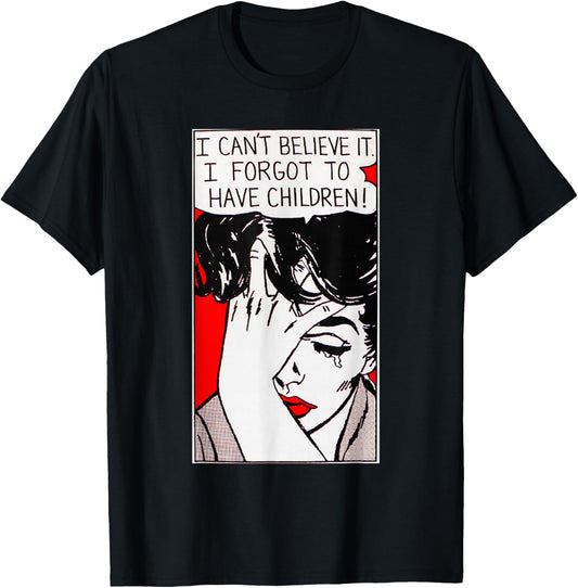 I Can't Believe It I Forgot to Have Children T-Shirt - T-Shirt | Black