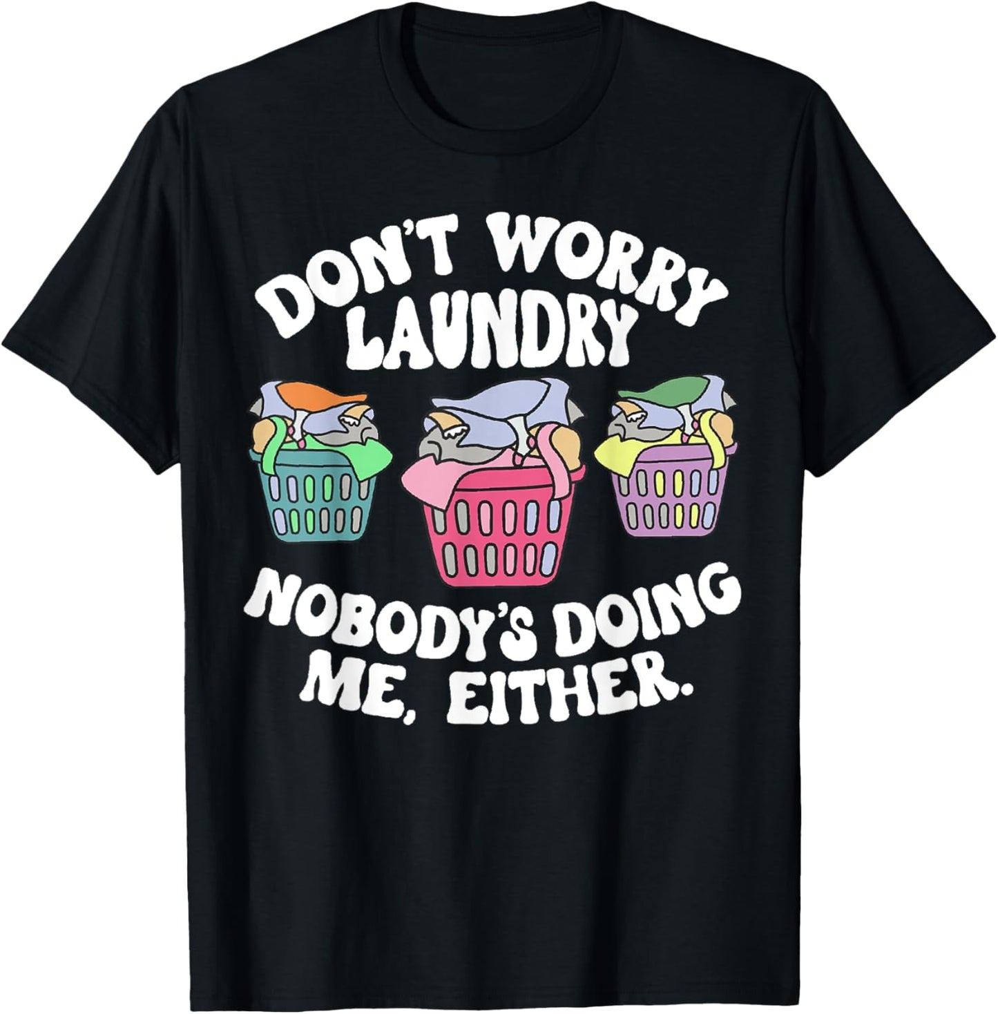 Don't Worry Laundry Nobody's Doing Me Either Funny T-Shirt - T-Shirt | Black