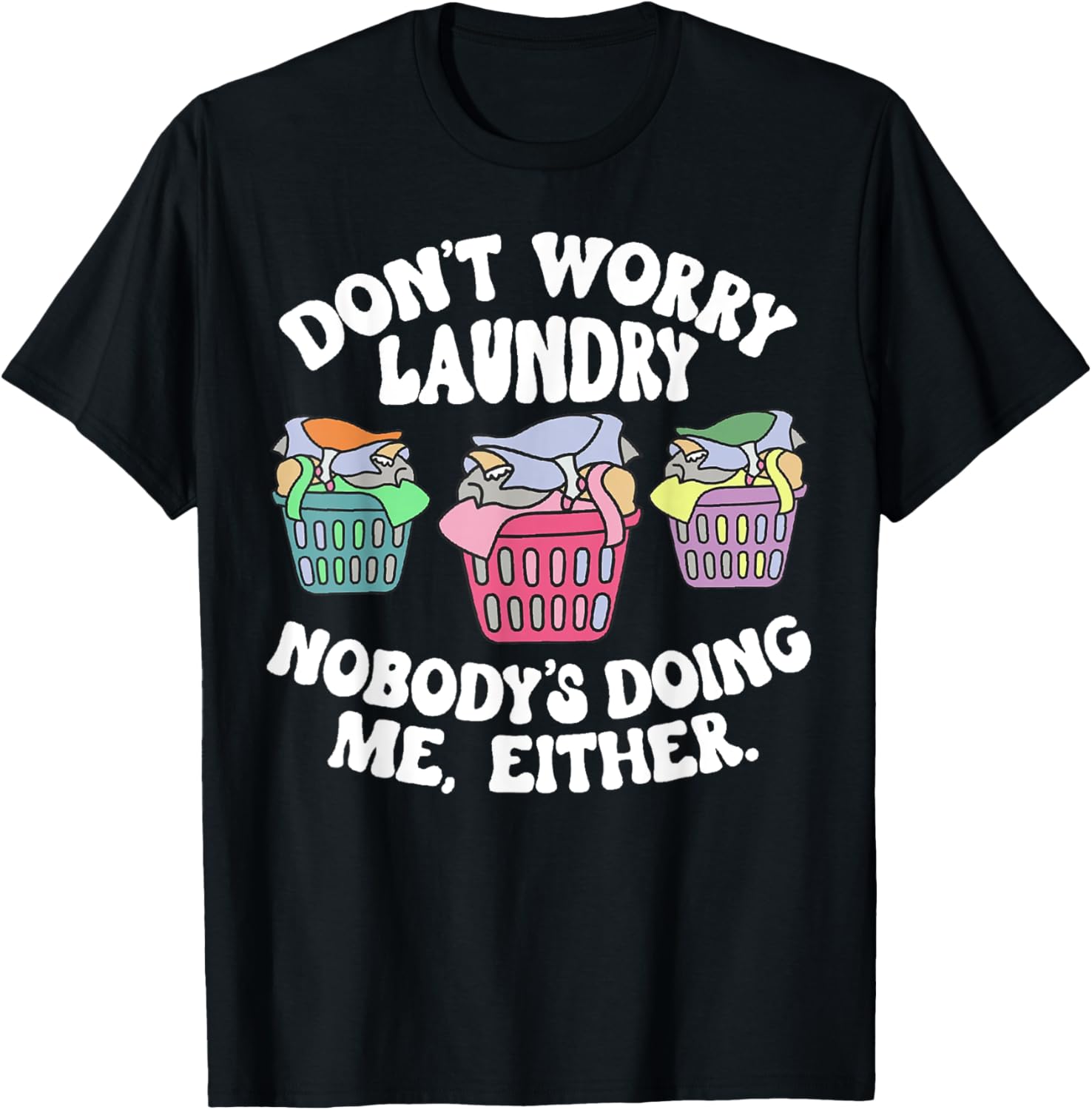 Don't Worry Laundry Nobody's Doing Me Either Funny T-Shirt - T-Shirt | Black