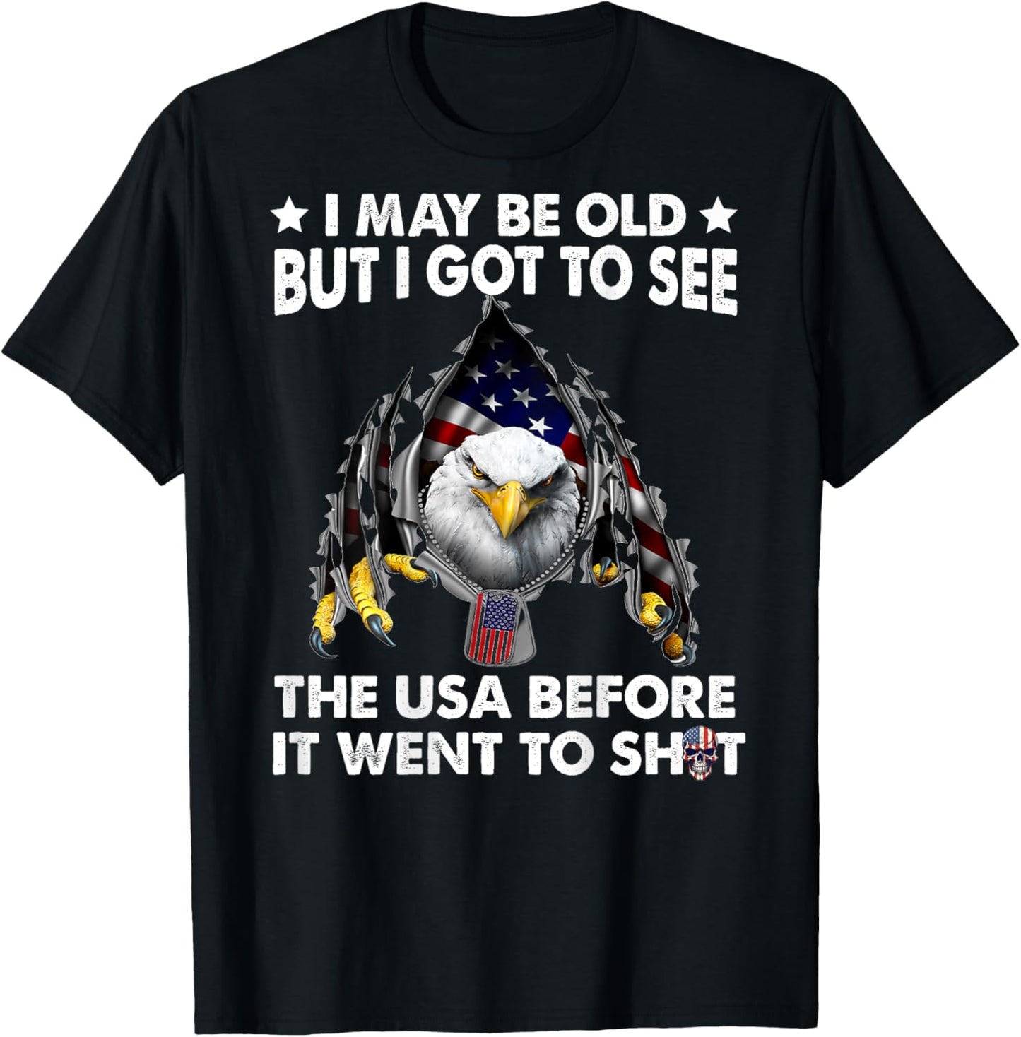 I May Be Old But I Got To See The Usa Before It Went To Shit T-Shirt - T-Shirt | Black