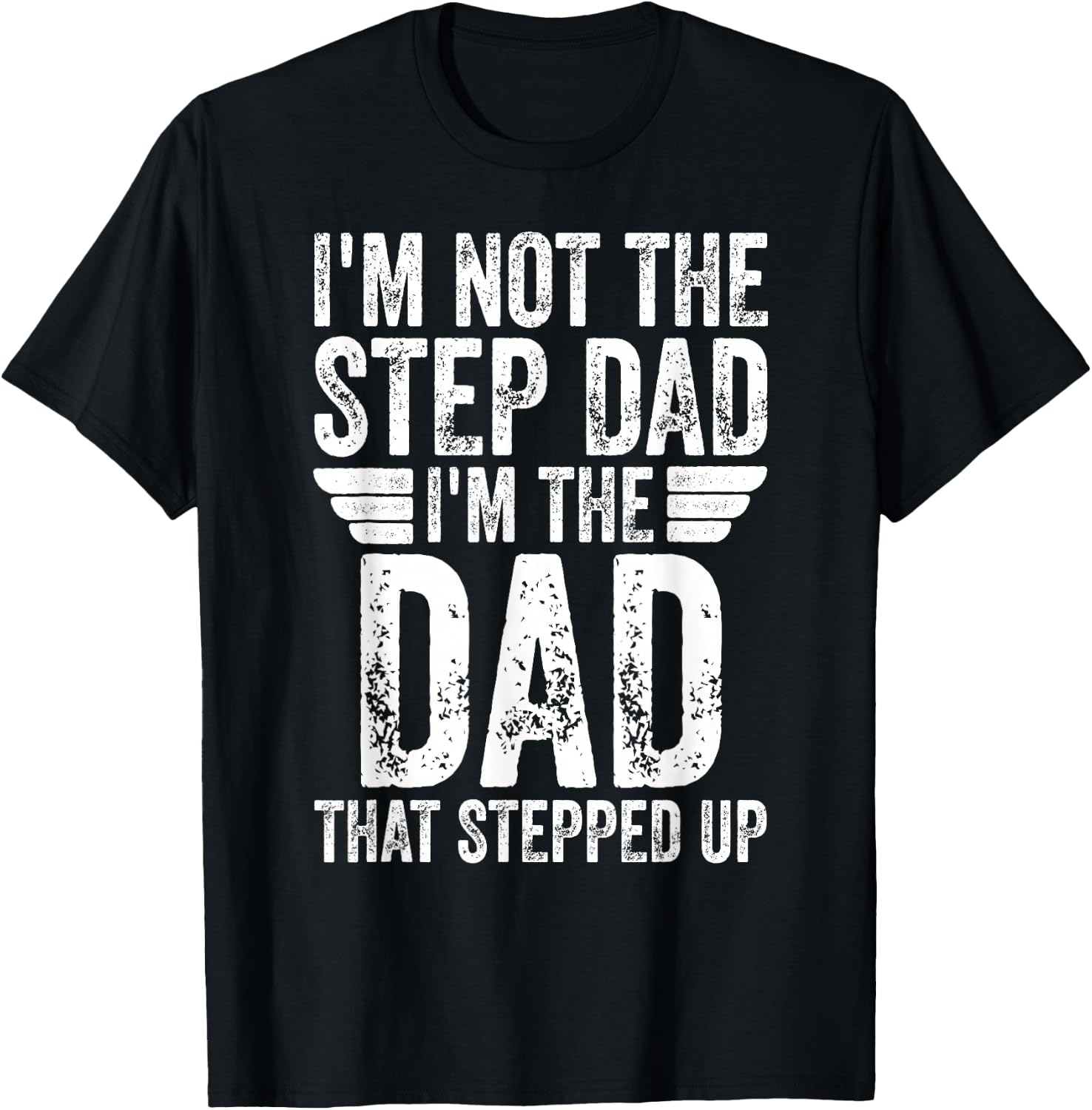 I'm Not The Step Dad I'm The Dad That Stepped Up T-Shirt - T-Shirt | Black