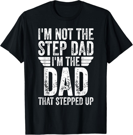 I'm Not The Step Dad I'm The Dad That Stepped Up T-Shirt - T-Shirt | Black