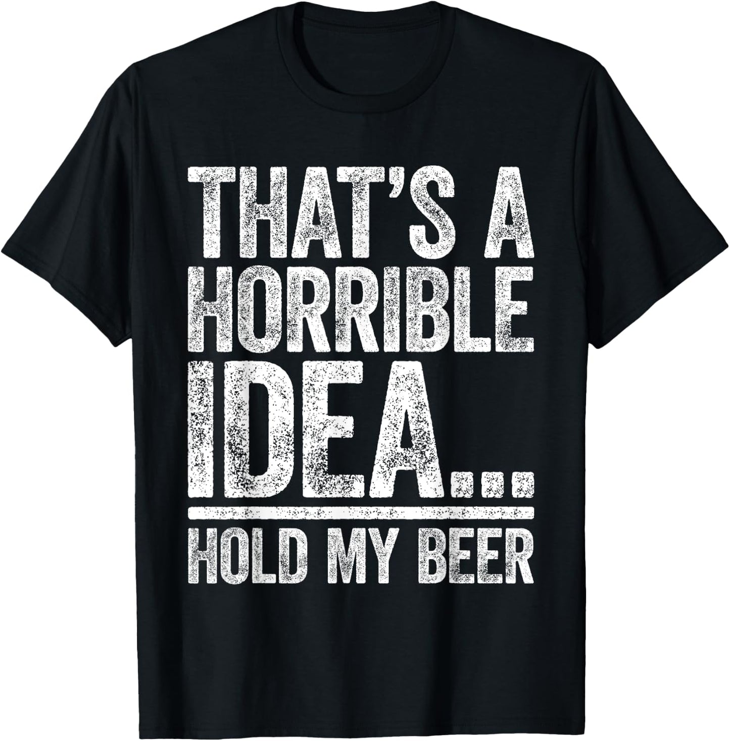 That's A Horrible Idea Hold My Beer Shirt Men Women Drinking T-Shirt - T-Shirt | Black