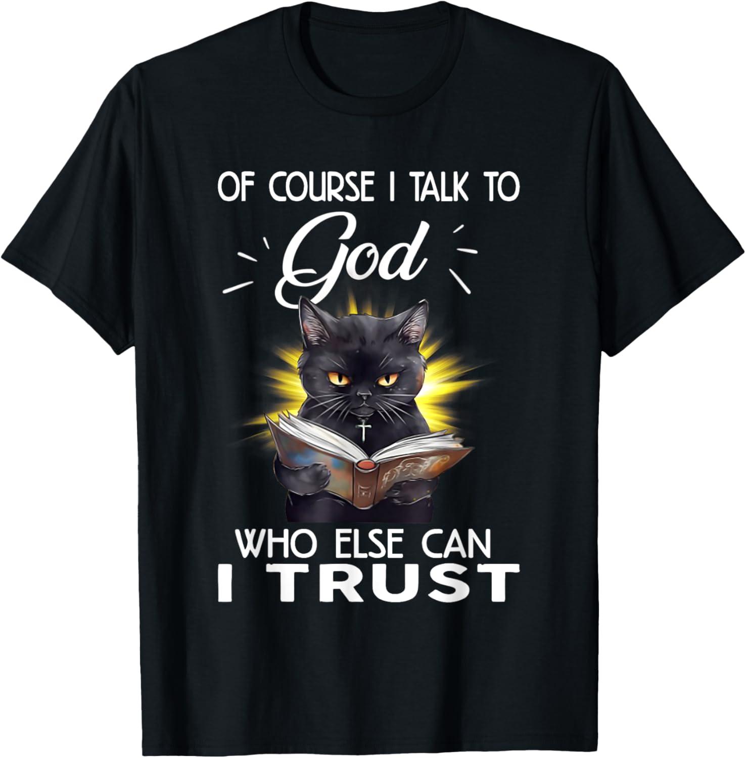 Black Cat Of Course I Talk To God Who Else Can I Trust Women T-Shirt - T-Shirt | Black