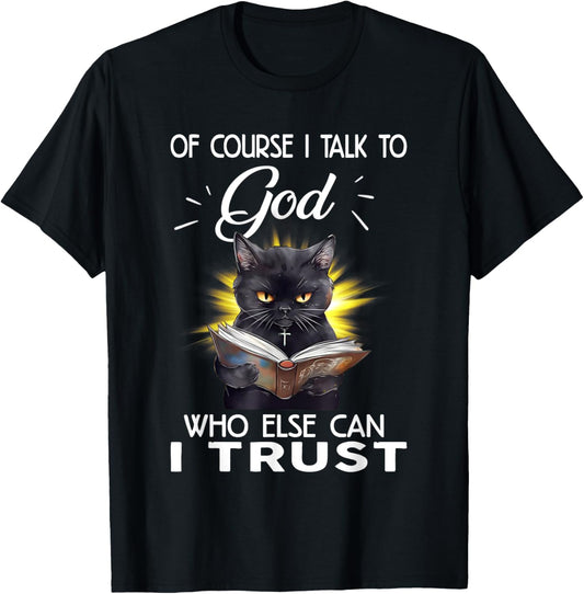 Black Cat Of Course I Talk To God Who Else Can I Trust Women T-Shirt - T-Shirt | Black