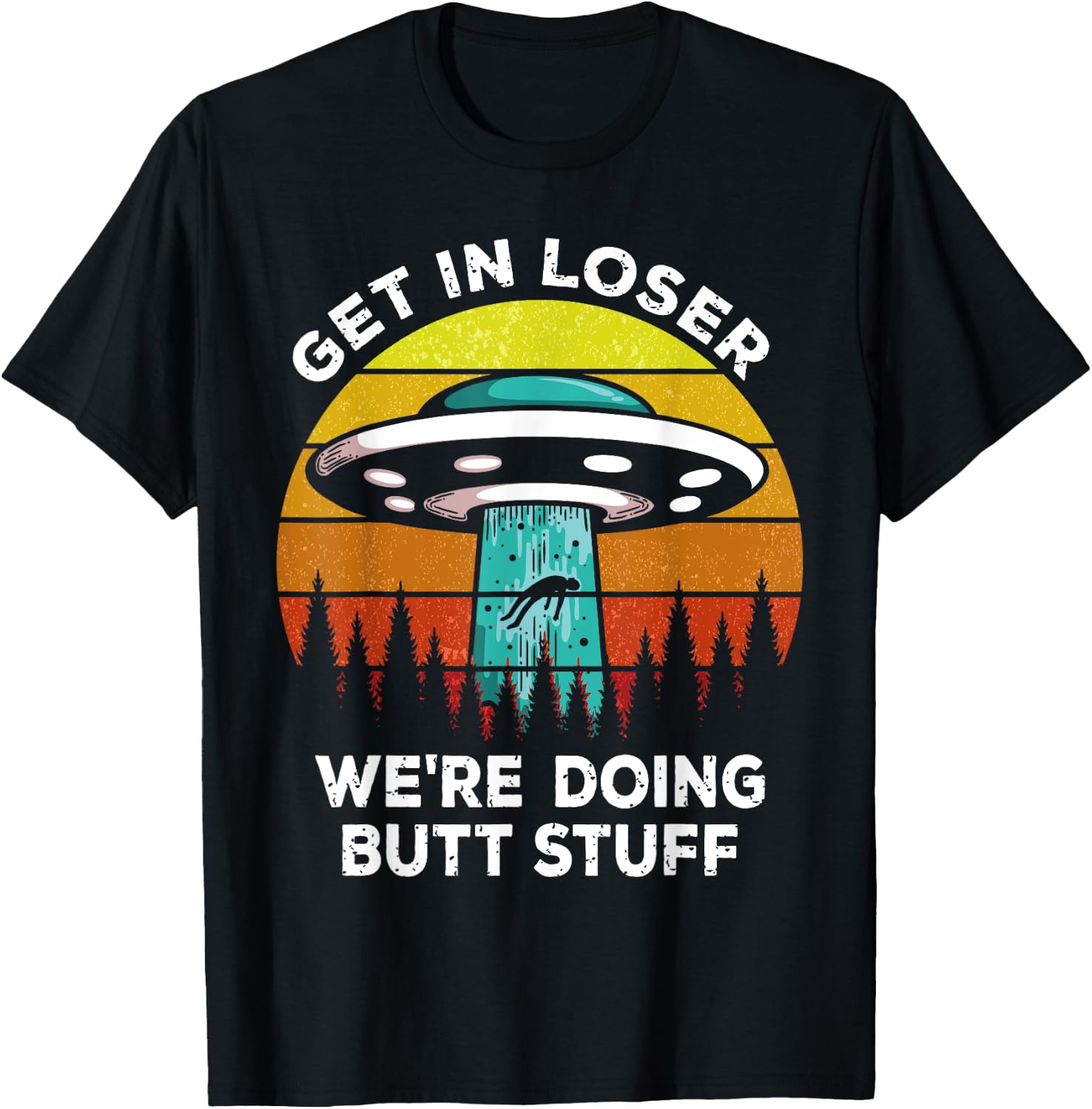 Get In Loser - We're Doing Butt Stuff Alien UFO T-Shirt - T-Shirt | Black