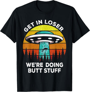 Get In Loser - We're Doing Butt Stuff Alien UFO T-Shirt - T-Shirt | Black