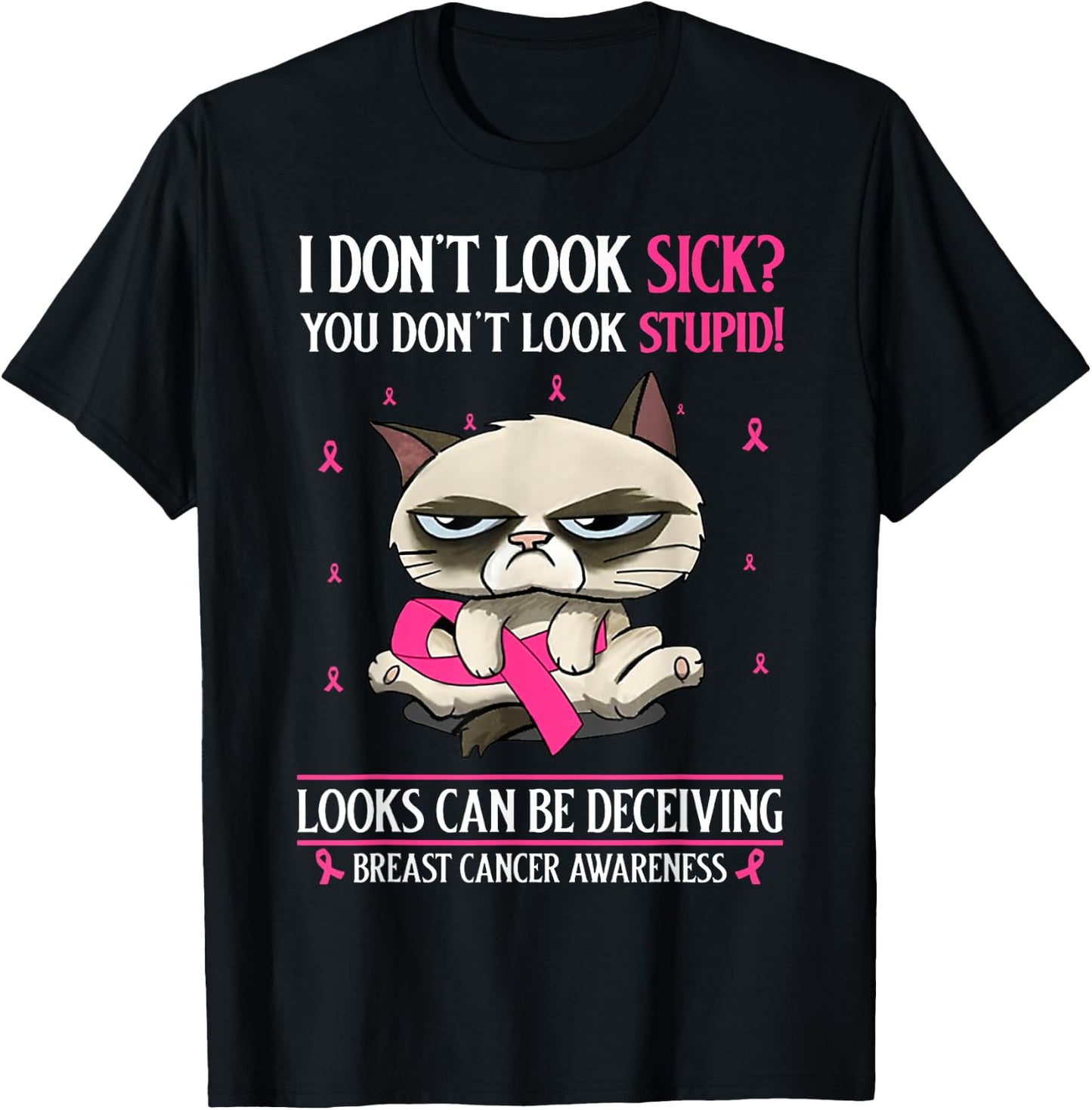 I Don't Look Sick You Don't Look Stupid Breast Cancer T-Shirt - T-Shirt | Black