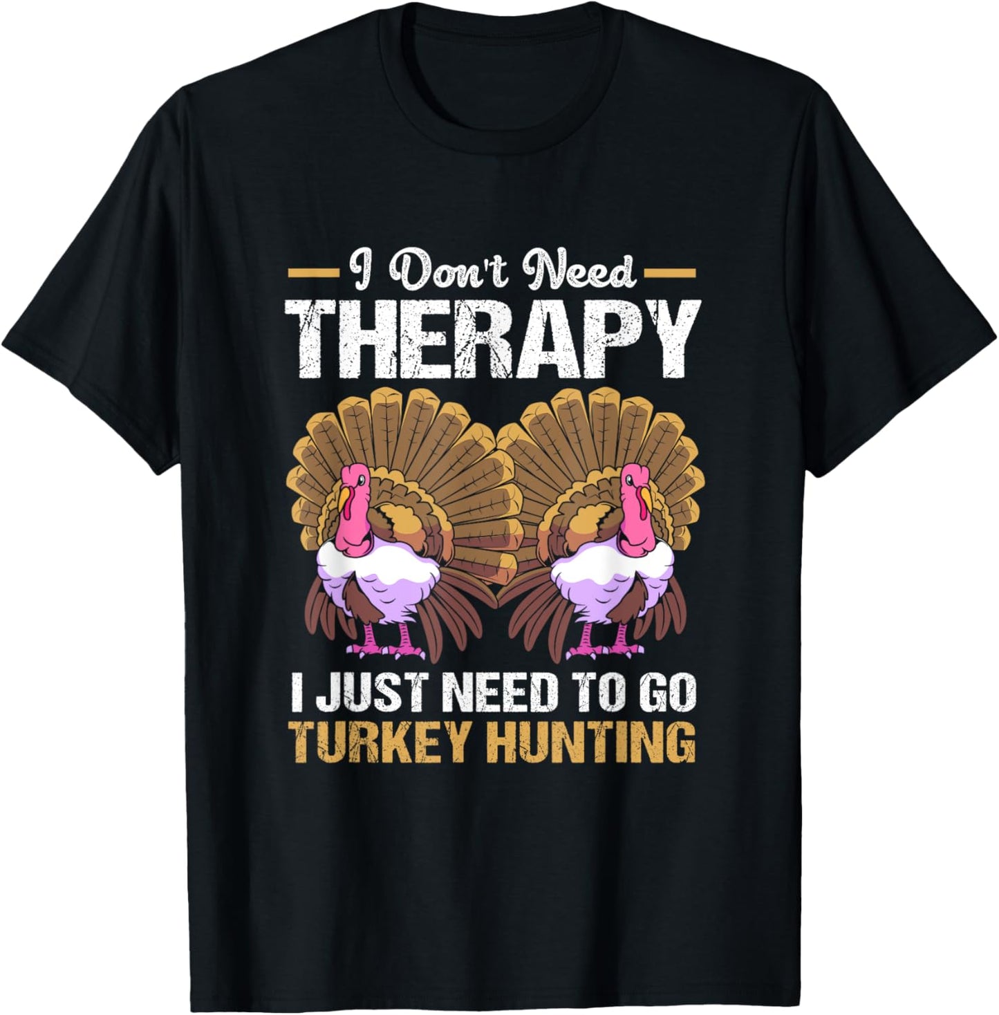 Vintage Don't Need Therapy I Just Need To Go Turkey Hunting T-Shirt - T-Shirt | Black