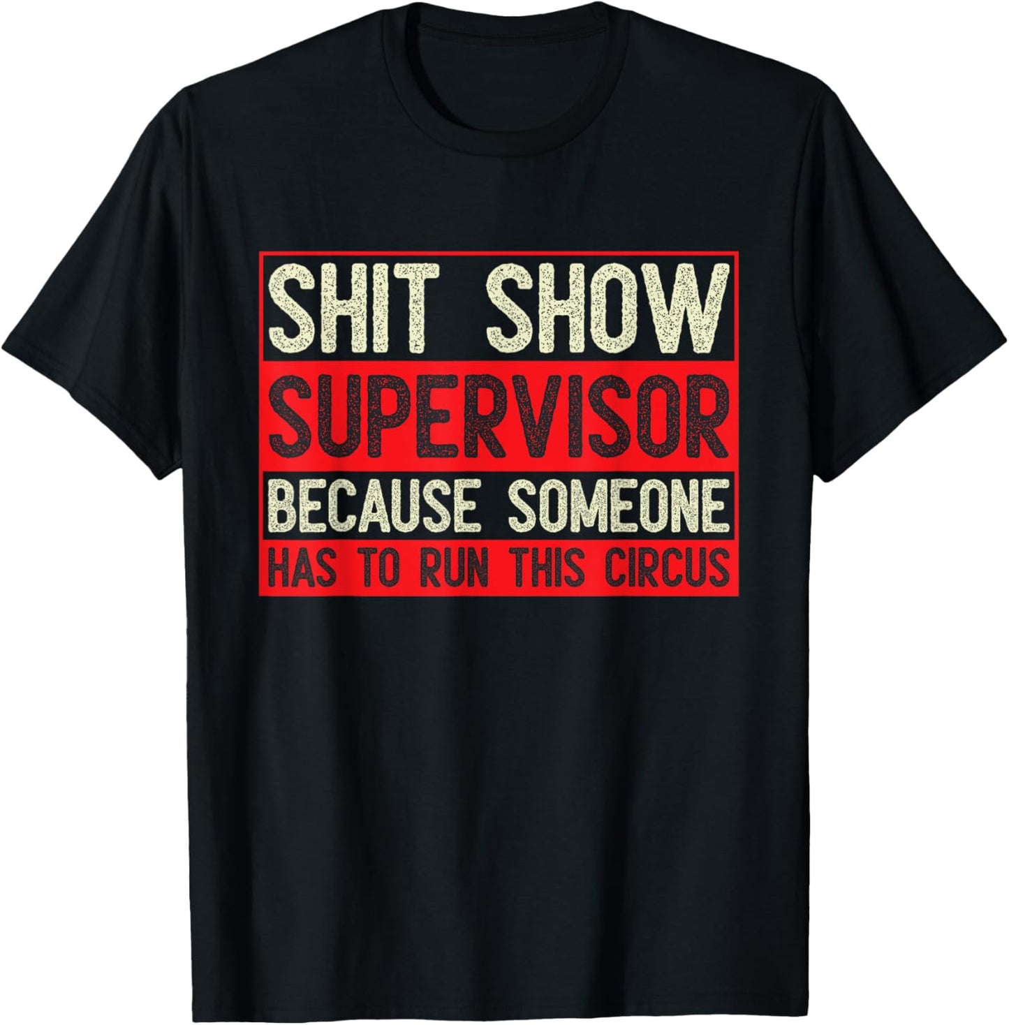 Shit Show Supervisor Because Some Has To Run This Circus T-Shirt - T-Shirt | Black
