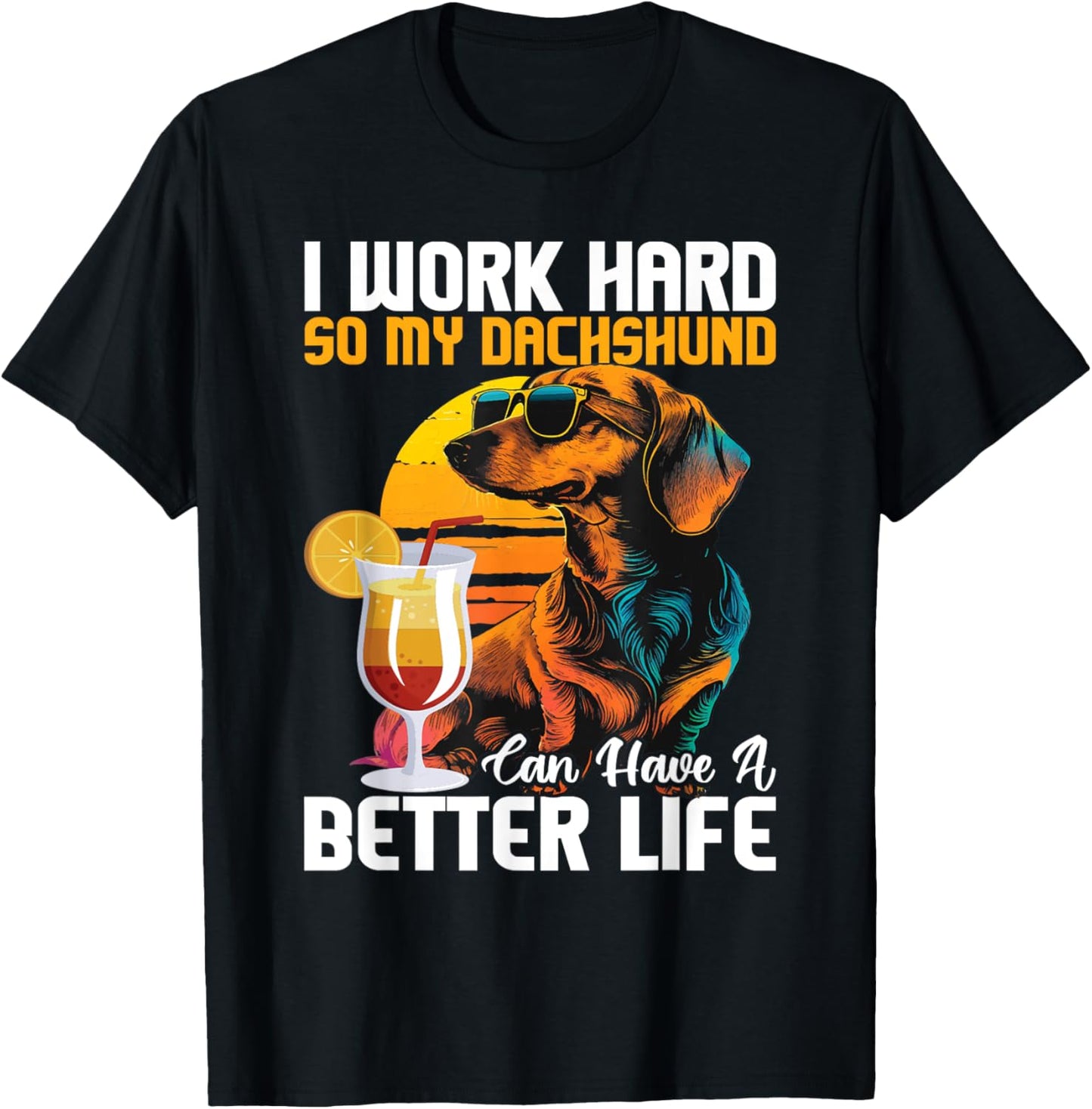 I Work Hard So My Dachshund Can Have A Better Life T-Shirt - T-Shirt | Black