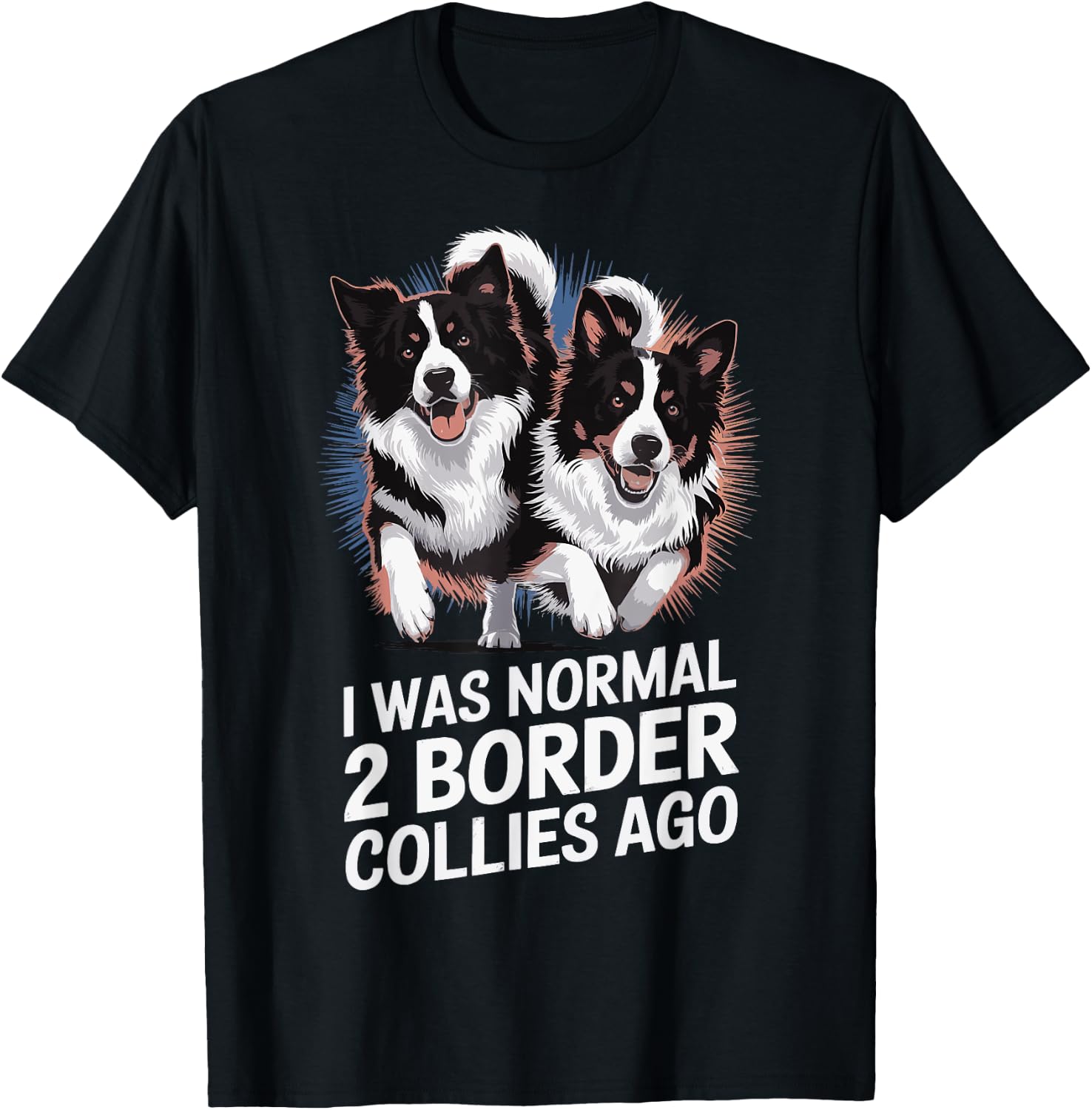 I Was Normal 2 Border Collies Ago T-Shirt - T-Shirt | Black