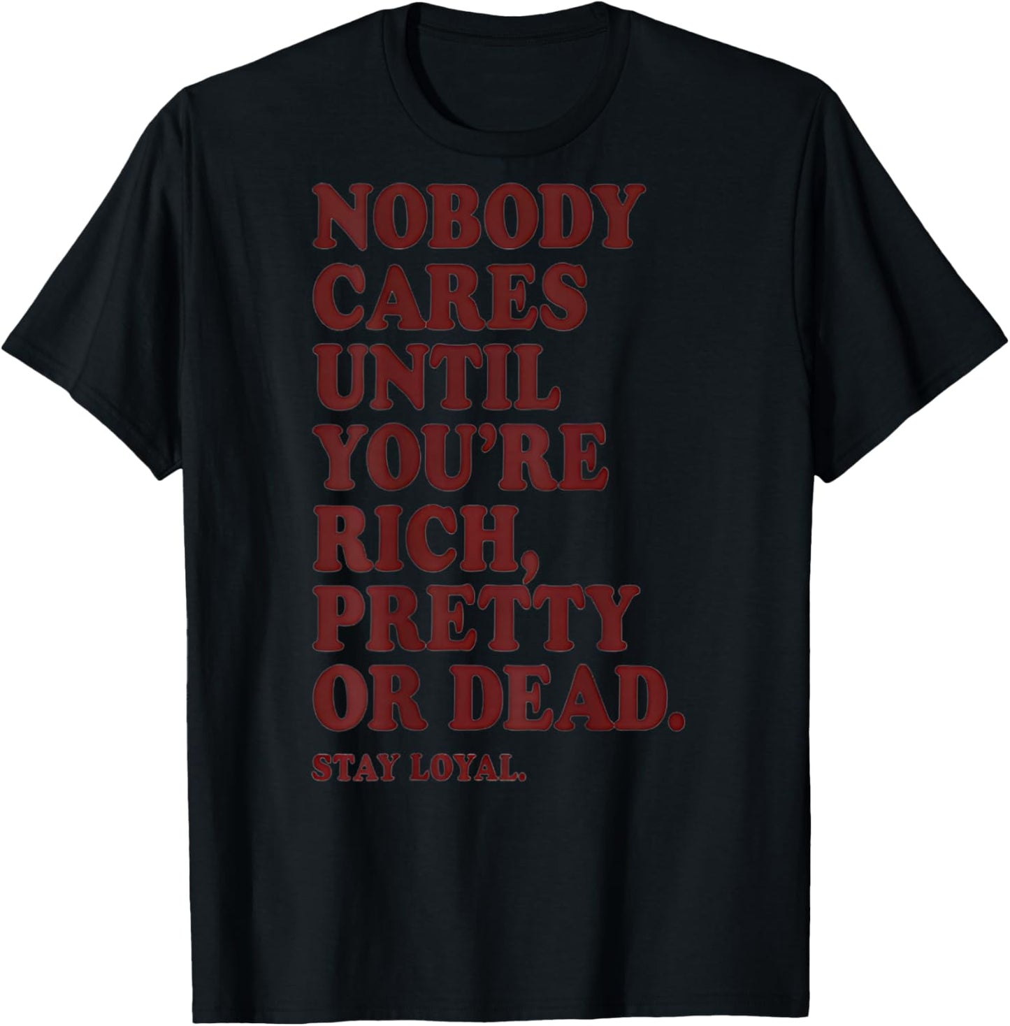 Nobody Cares Until You're Rich Pretty or Dead T-Shirt - T-Shirt | Black