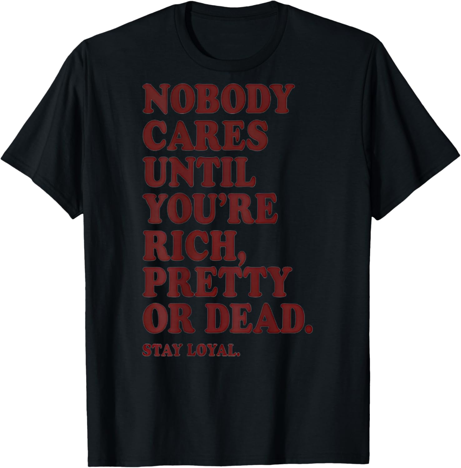 Nobody Cares Until You're Rich Pretty or Dead T-Shirt - T-Shirt | Black